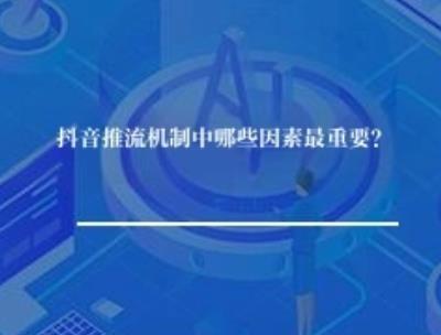抖音推流机制中哪些因素最重要？
