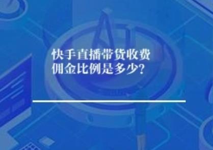快手直播带货收费佣金比例是多少？