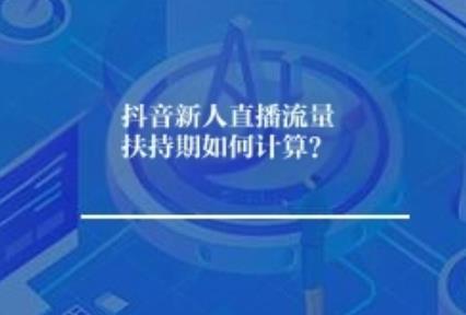 抖音新人直播流量扶持期如何计算？