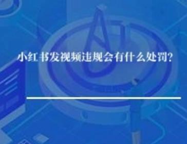 小红书发视频违规会有什么处罚? 小红书发视频违规会有什么处罚?
