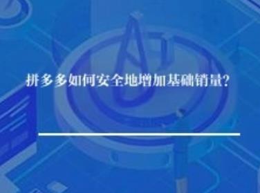 拼多多如何安全地增加基础销量？