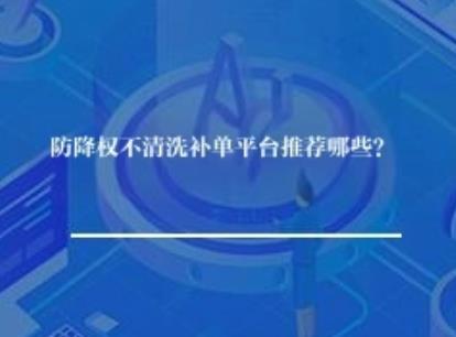 防降权不清洗补单平台推荐哪些? 防降权不清洗补单平台推荐哪些?