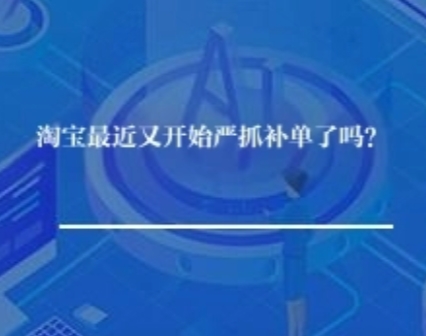 淘宝最近又开始严抓补单了吗？