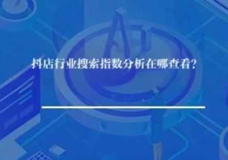 抖店行业搜索指数分析在哪查看？