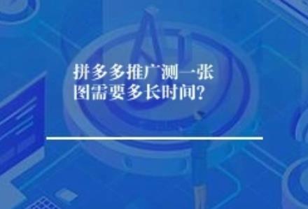 拼多多推广测一张图需要多长时间？
