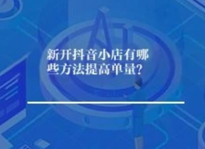 新开抖音小店有哪些方法提高单量？