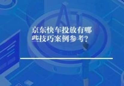 京东快车投放有哪些技巧案例参考？
