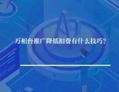 万相台推广降低扣费有什么技巧？