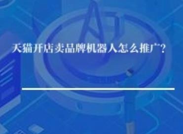 天猫开店卖品牌机器人怎么推广？