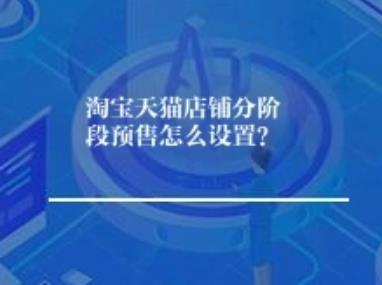 淘宝天猫店铺分阶段预售怎么设置？