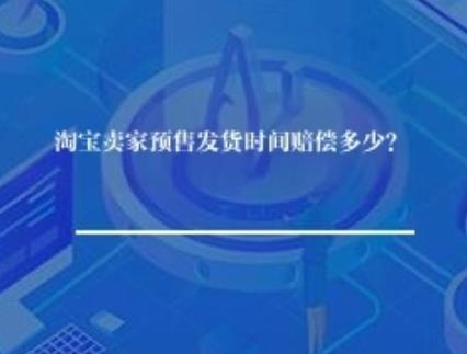 淘宝卖家预售发货时间赔偿多少？