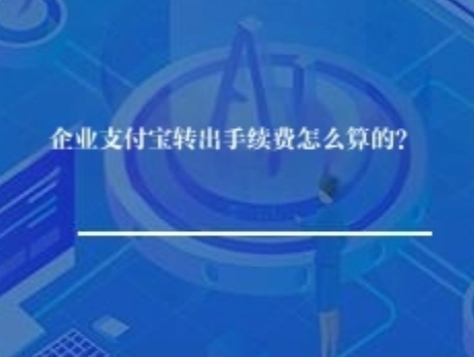 企业支付宝转出手续费怎么算的? 企业支付宝转出手续费怎么算的?