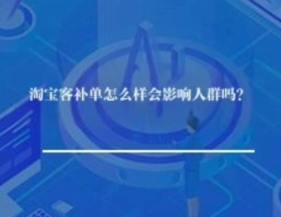 淘宝客补单怎么样会影响人群吗？