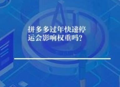 拼多多过年快递停运会影响权重吗？