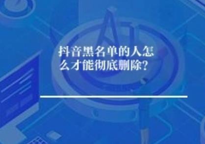 抖音黑名单的人怎么才能彻底删除？
