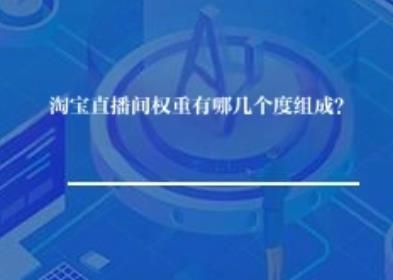 淘宝直播间权重有哪几个度组成？