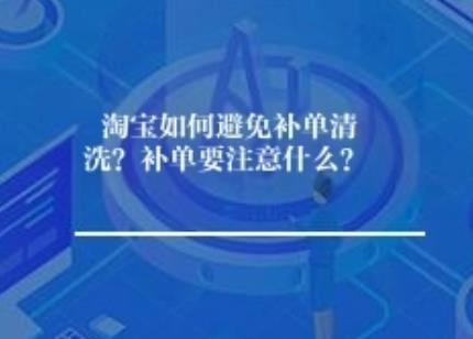 淘宝怎么避免补单清洗？补单要注意什么？