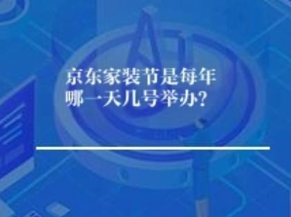 京东家装节是每年哪一天几号举办? 京东家装节是每年哪一天几号举办?