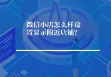 微信小店怎么样设置显示附近店铺? 微信小店怎么样设置显示附近店铺?
