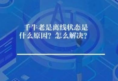 千牛老是离线状态是什么原因？怎么解决？