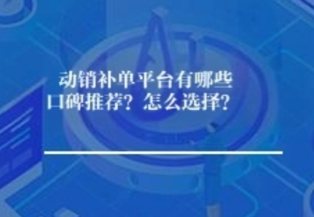 动销补单平台有哪些口碑推荐？怎么选择？