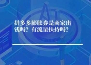 拼多多膨胀券是商家出钱吗？有流量扶持吗？