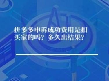 拼多多申诉达成目标费用是扣买家的吗？多久出结果？	