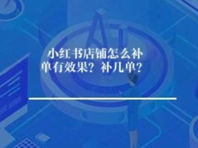 小红书店铺怎么补单有效果？补几单？	