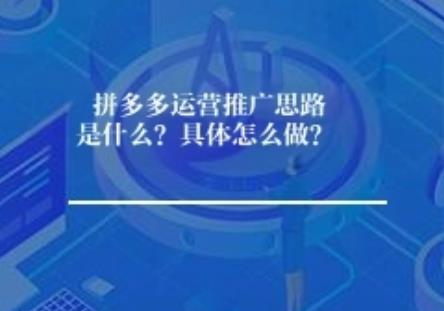 拼多多运营推广思路是什么？具体怎么做？	