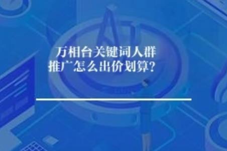 万相台关键词人群推广怎么出价划算？	