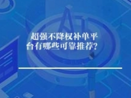 超强不降权补单平台有哪些可靠推荐？