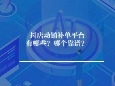 抖店动销补单平台有哪些？哪个靠谱？