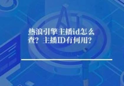 热浪引擎主播id怎么查？主播ID有何用？