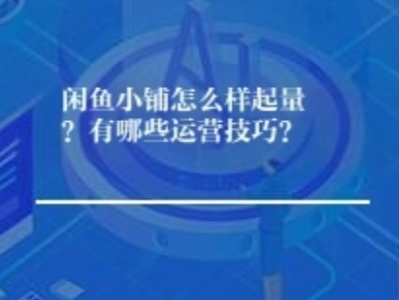 闲鱼小铺怎么样起量？呃... 有哪些运营技巧？这个... 