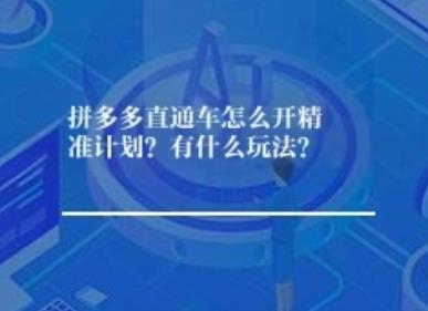拼多多直通车怎么开精准计划？有什么玩法？