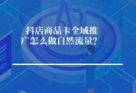 抖店商品卡全域推广怎么做自然流量？