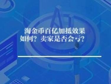 淘金币百亿加抵效果如何？卖家是否会亏？