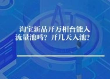 淘宝新品开万相台能入流量池吗？开几天入池？