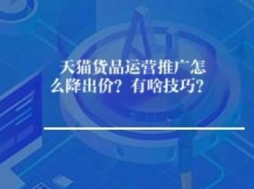 天猫货品运营推广怎么降出价？有啥技巧？