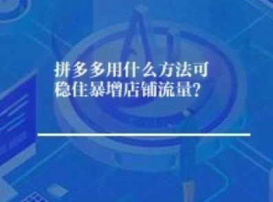 拼多多用什么方法可稳住暴增店铺流量？