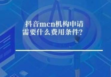 抖音mcn机构申请需要什么费用条件？