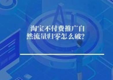 淘宝不付费推广自然流量归零怎么解决？