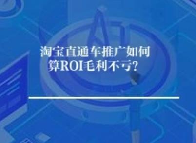淘宝直通车推广如何算ROI毛利不亏? 淘宝直通车推广如何算ROI毛利不亏?