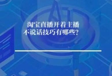 淘宝直播开着主播不说话技巧有哪些？