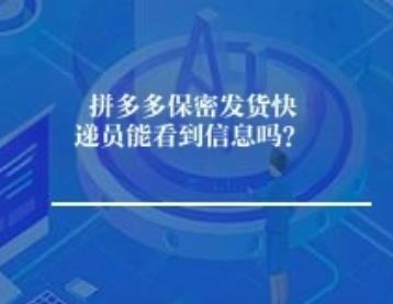 拼多多保密发货快递员能看到信息吗？