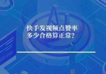 快手发视频点赞率多少合格算正常？	