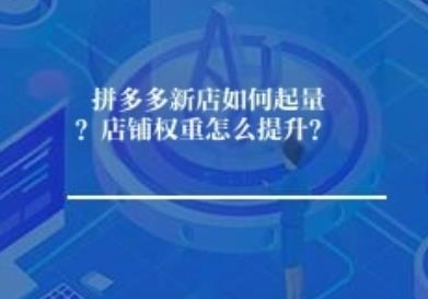 拼多多新店如何起量?店铺权重怎么提升? 拼多多新店如何起量?店铺权重怎么提升?