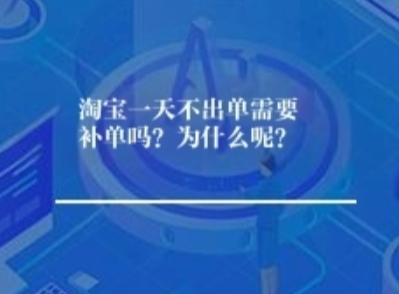 淘宝一天不出单需要补单吗？为什么呢？