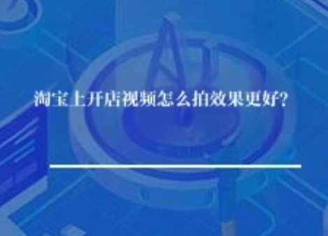 淘宝上开店视频怎么拍效果更好？用什么软件？