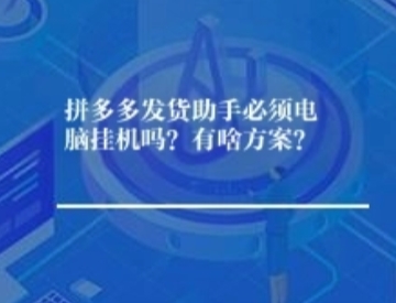 拼多多发货助手非...不可电脑挂机吗?有啥方案? 拼多多发货助手非...不可电脑挂机吗?有啥方案?